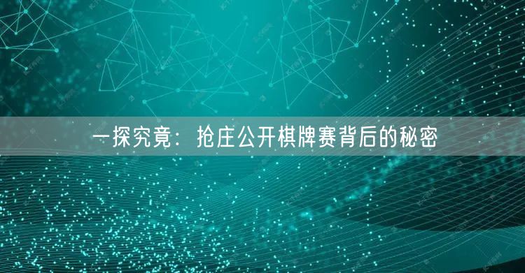 一探究竟：抢庄公开棋牌赛背后的秘密