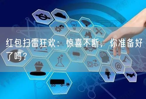 红包扫雷狂欢：惊喜不断，你准备好了吗？